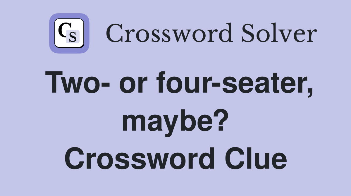 Two- or four-seater, maybe? Crossword Clue