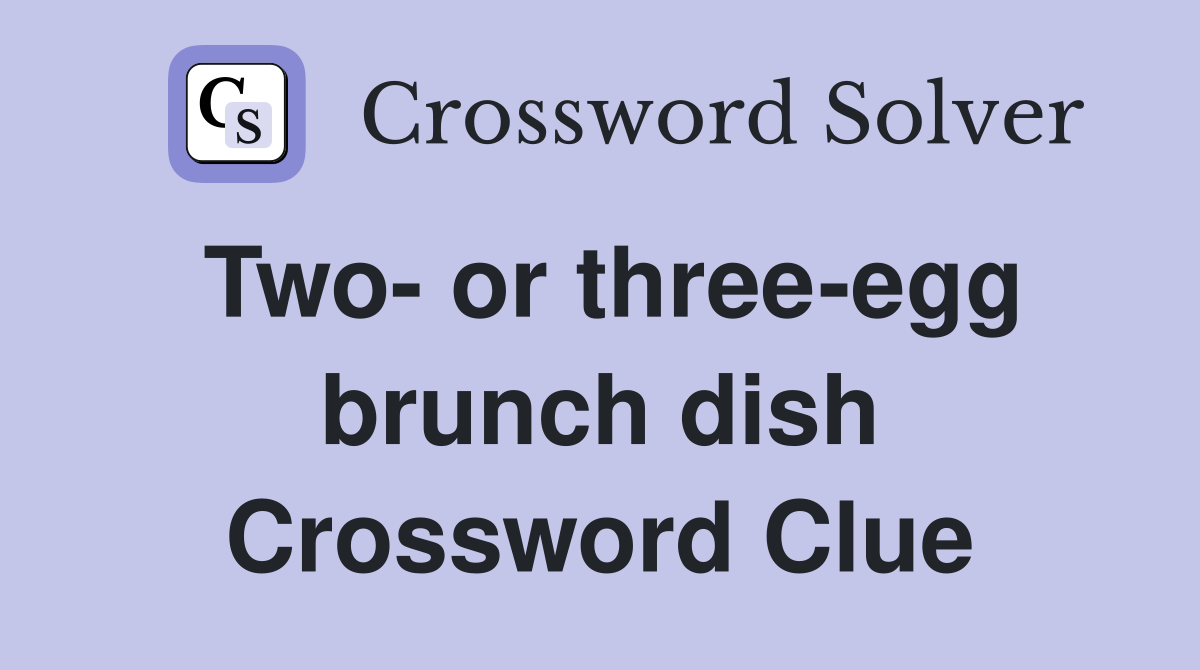 Two- or three-egg brunch dish Crossword Clue