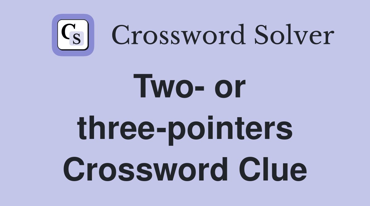 Two- or three-pointers Crossword Clue