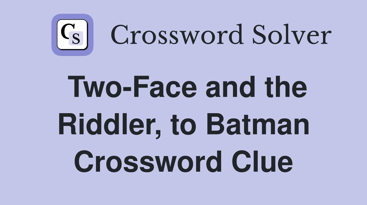 Two-Face and the Riddler, to Batman Crossword Clue