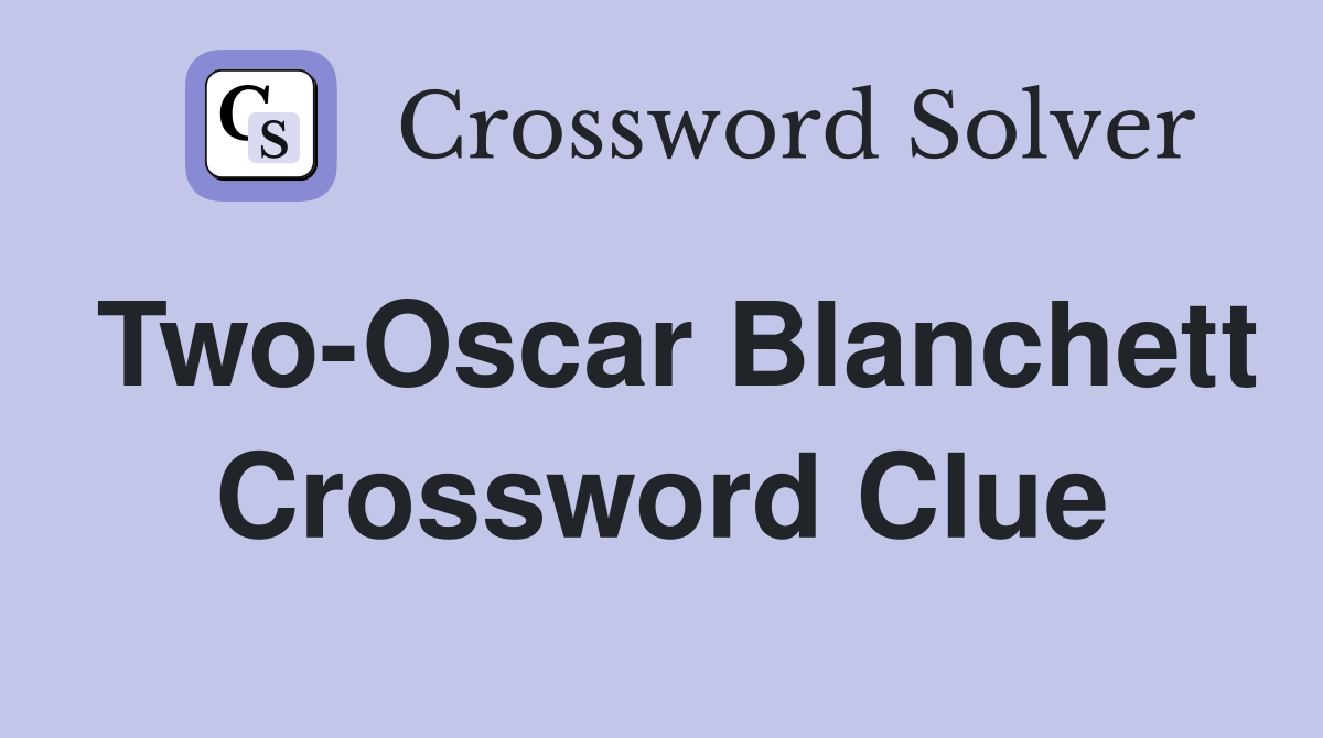 Two-Oscar Blanchett Crossword Clue