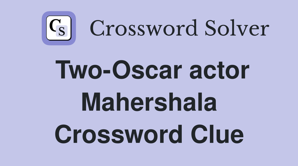 Two-Oscar actor Mahershala Crossword Clue