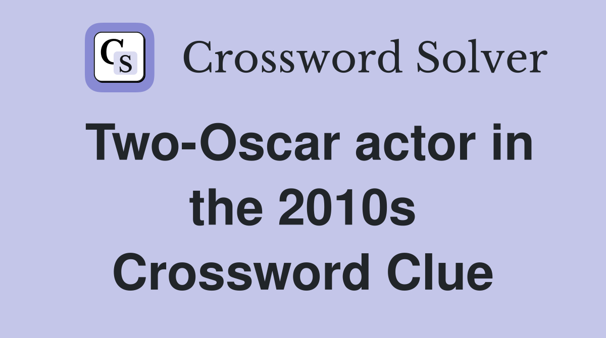 Two-Oscar actor in the 2010s Crossword Clue