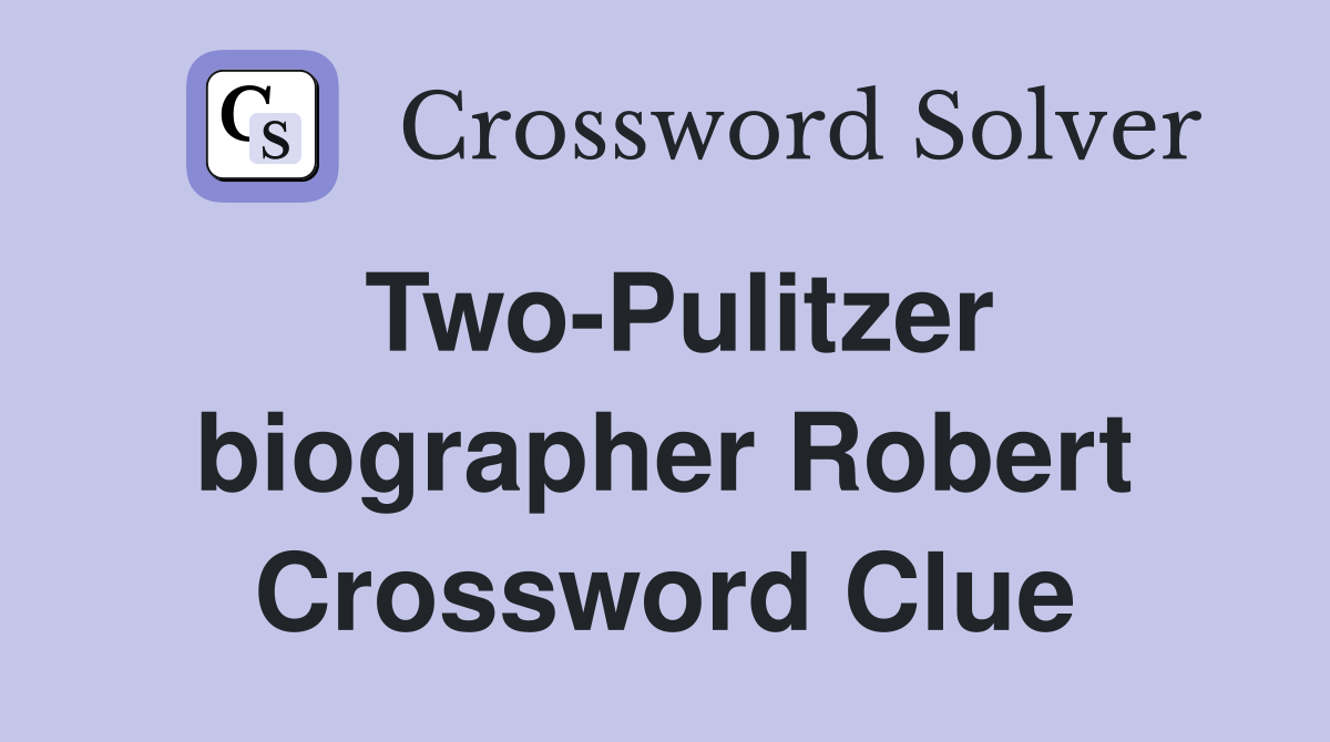 Two-Pulitzer biographer Robert Crossword Clue