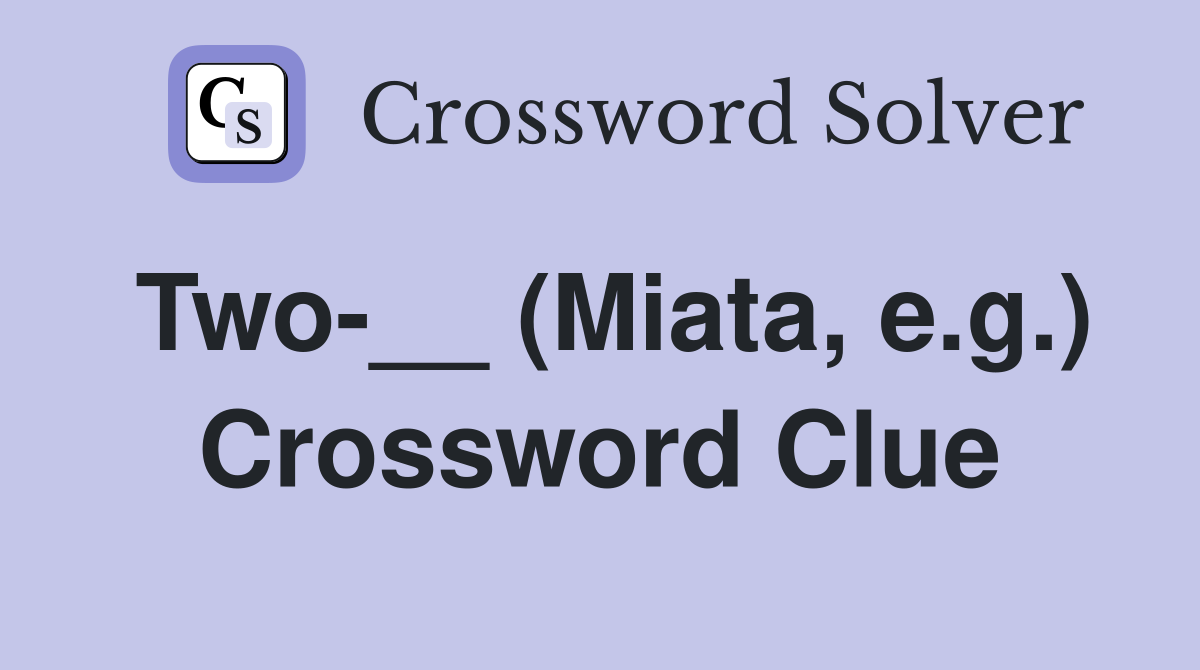 Two-__ (Miata, e.g.) Crossword Clue