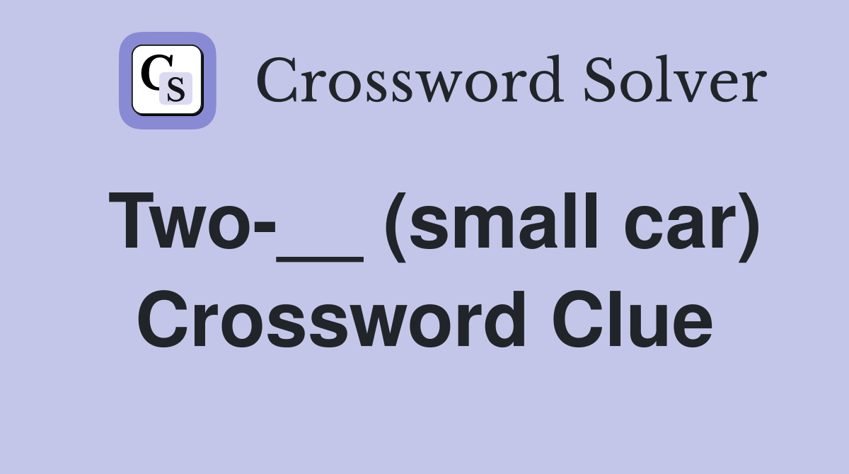 Two-__ (small car) Crossword Clue