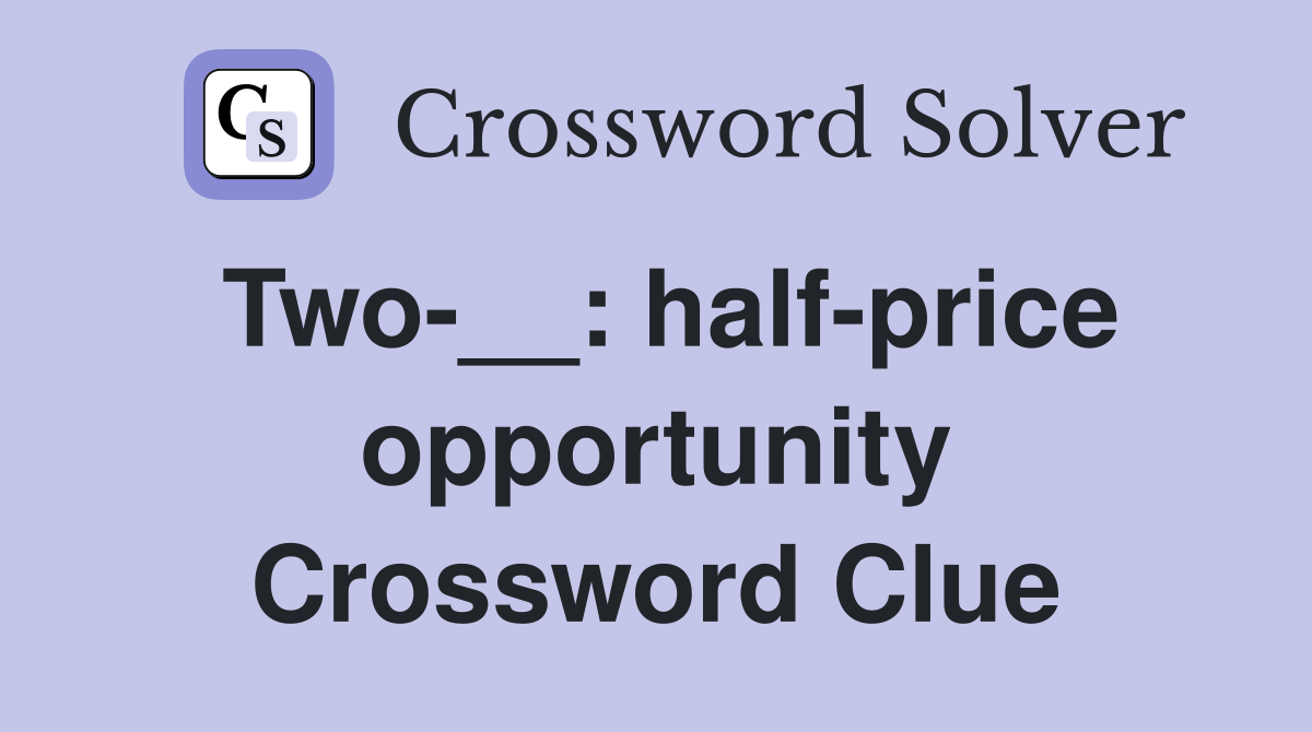 Two-__: half-price opportunity Crossword Clue