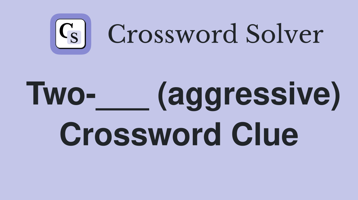 Two-___ (aggressive) Crossword Clue
