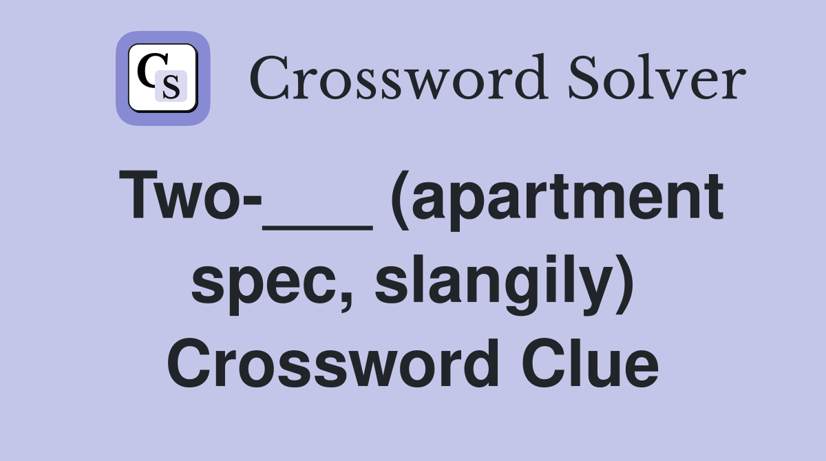 Two-___ (apartment spec, slangily) Crossword Clue