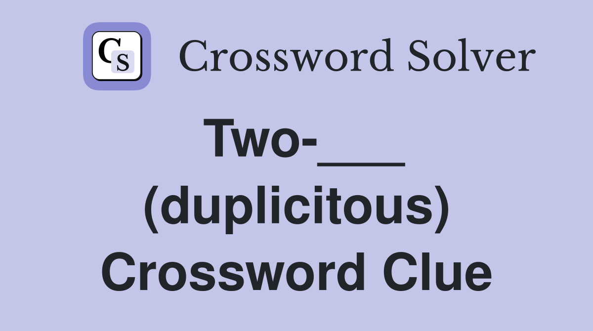 Two-___ (duplicitous) Crossword Clue