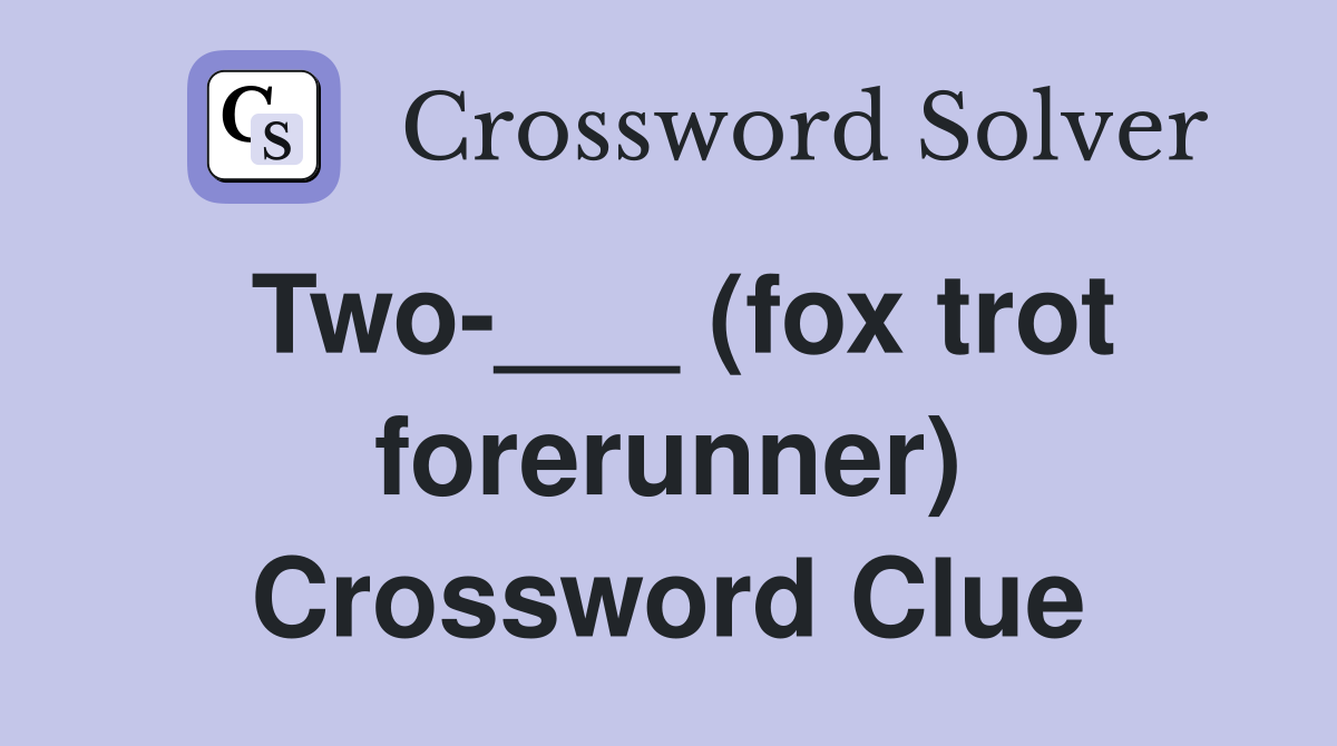 Two-___ (fox trot forerunner) Crossword Clue