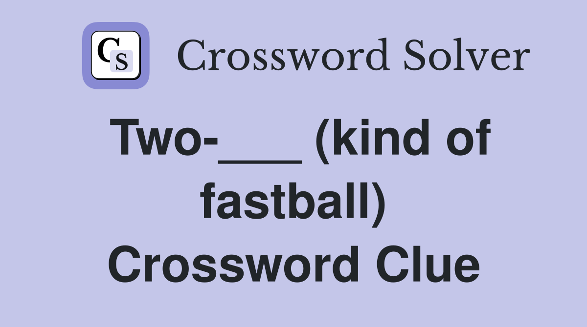Two-___ (kind of fastball) Crossword Clue