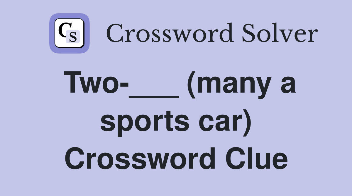 Two-___ (many a sports car) Crossword Clue
