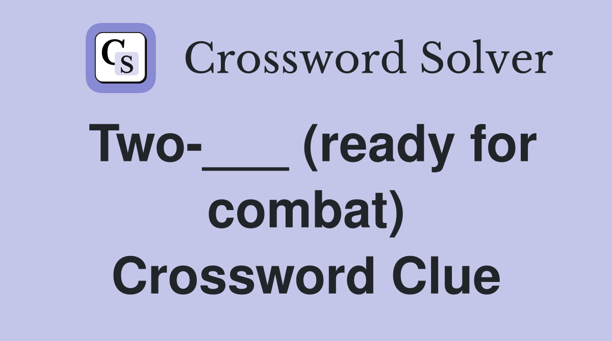Two-___ (ready for combat) Crossword Clue