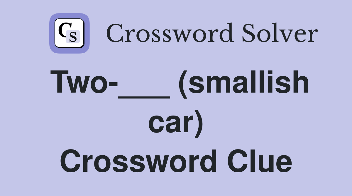 Two-___ (smallish car) Crossword Clue