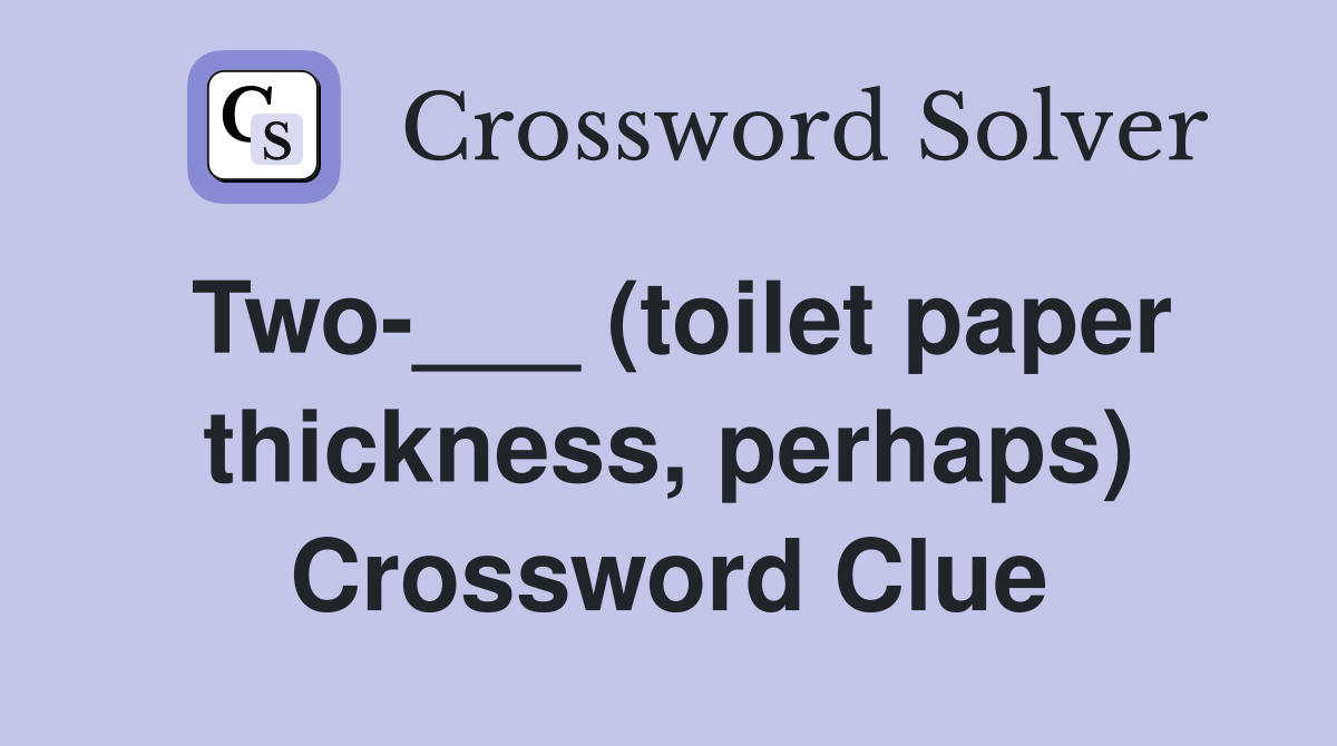 Two-___ (toilet paper thickness, perhaps) Crossword Clue