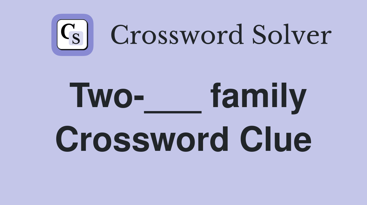 Two-___ family Crossword Clue