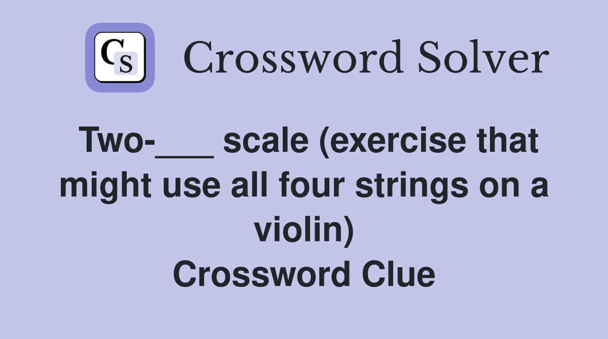 Two-___ scale (exercise that might use all four strings on a violin) Crossword Clue