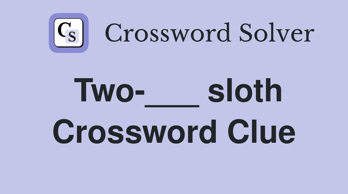 Two-___ sloth Crossword Clue