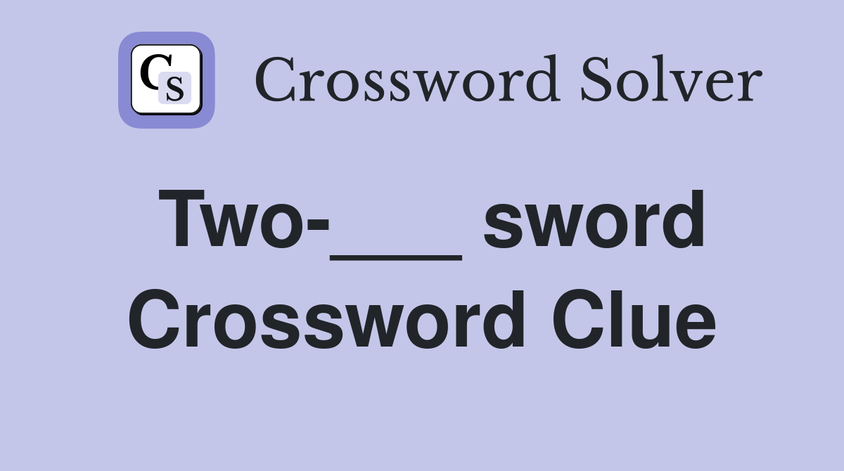 Two-___ sword Crossword Clue