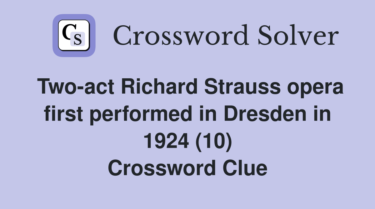 Two-act Richard Strauss opera first performed in Dresden in 1924 (10) Crossword Clue