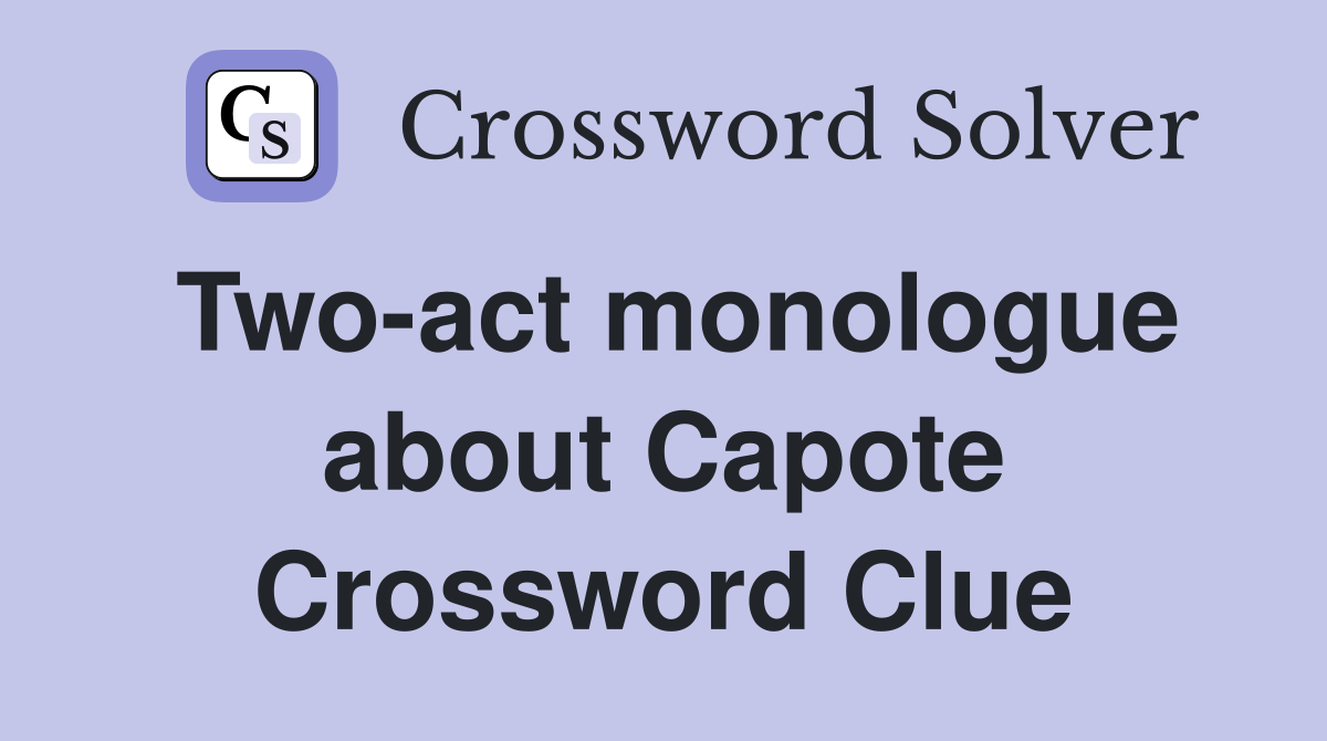 Two-act monologue about Capote Crossword Clue