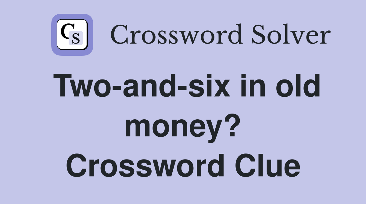 Two-and-six in old money? Crossword Clue