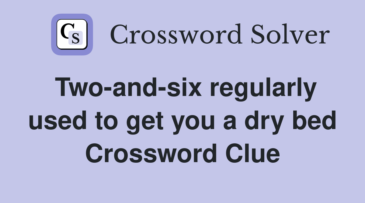 Two-and-six regularly used to get you a dry bed Crossword Clue