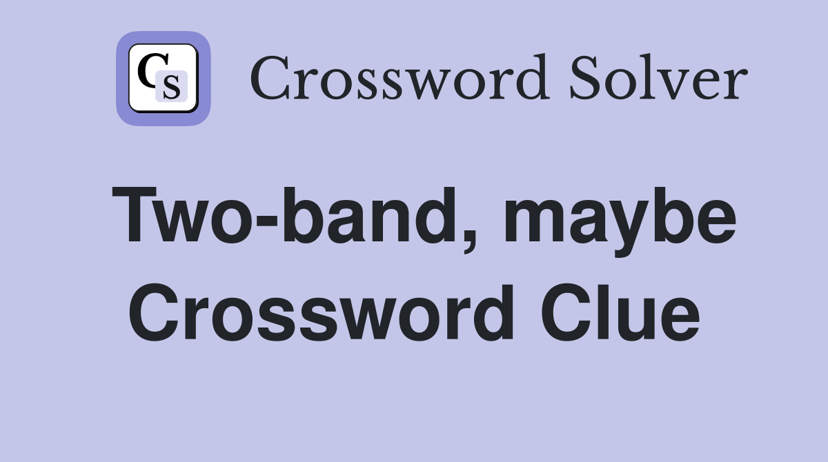Two-band, maybe Crossword Clue