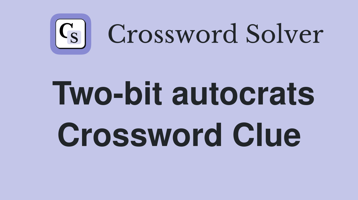 Two-bit autocrats Crossword Clue