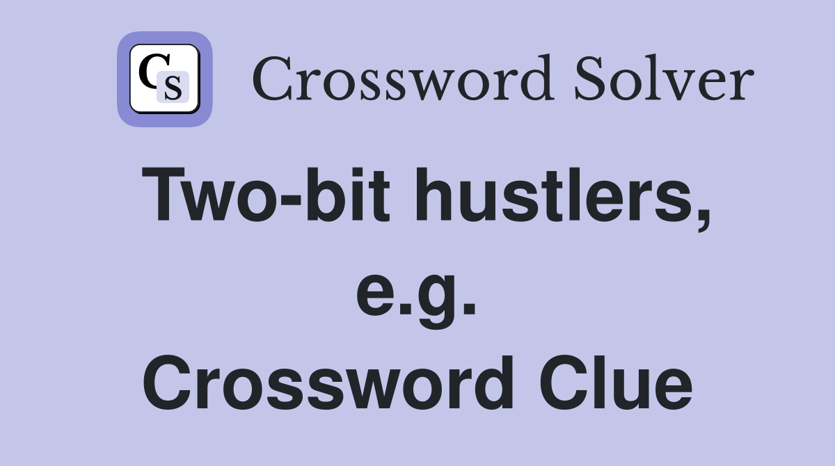 Two-bit hustlers, e.g. Crossword Clue