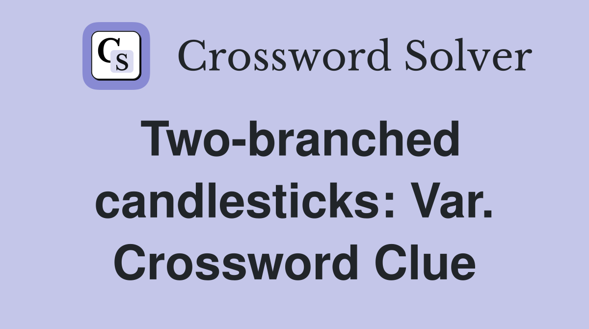 Two-branched candlesticks: Var. Crossword Clue