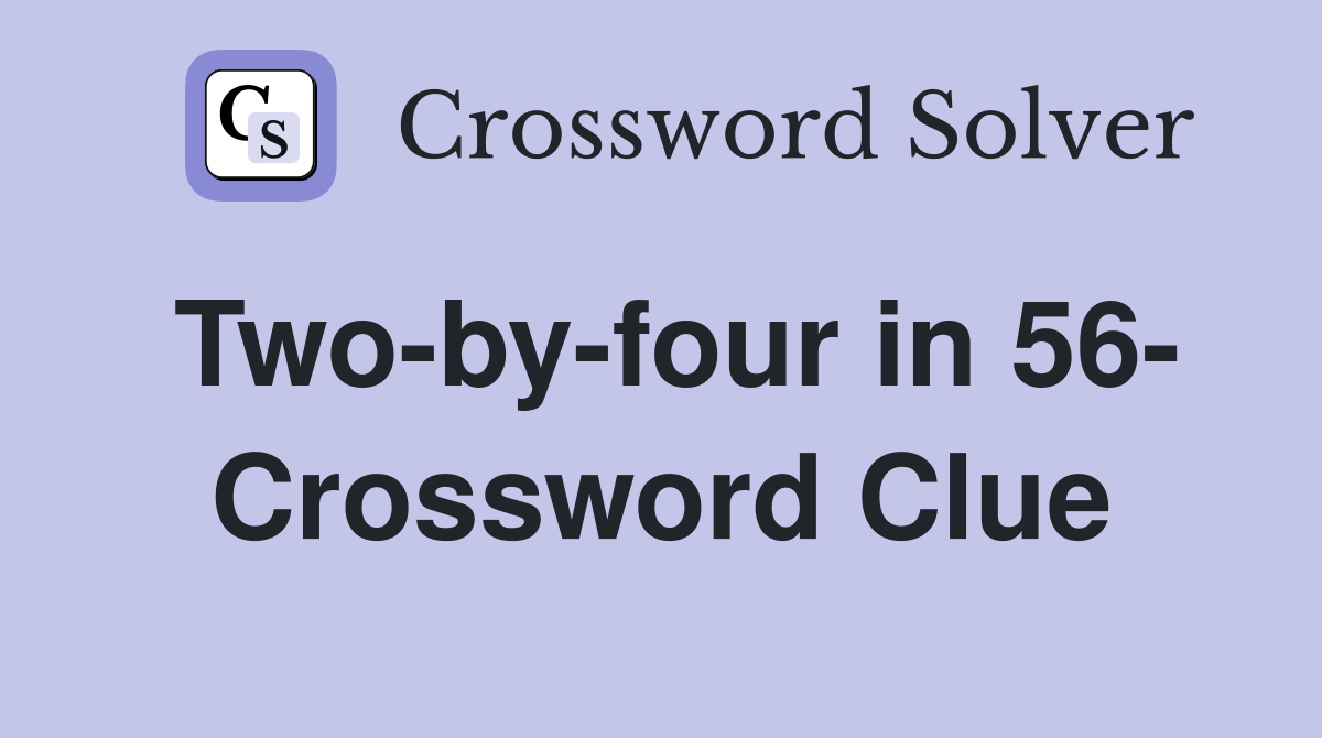 Two-by-four in 56- Crossword Clue
