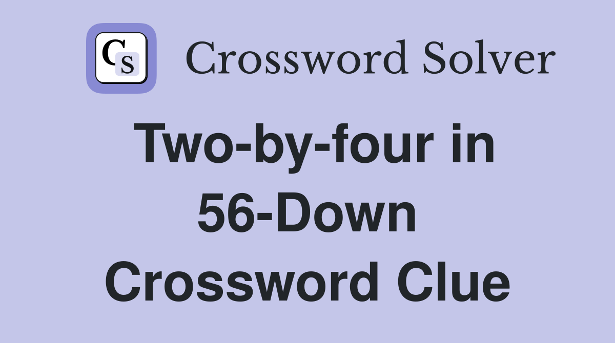 Two-by-four in 56-Down Crossword Clue