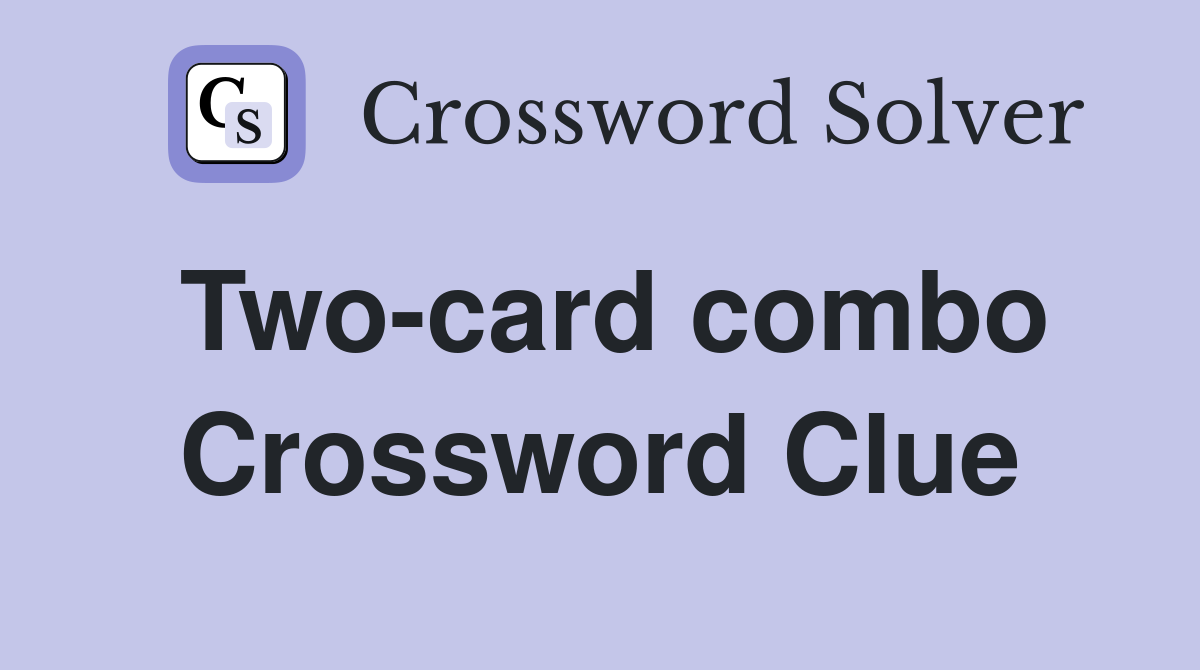 Two-card combo Crossword Clue