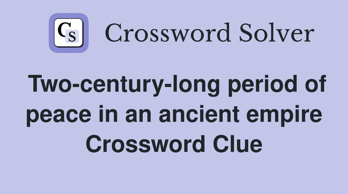 Two-century-long period of peace in an ancient empire - Crossword Clue ...