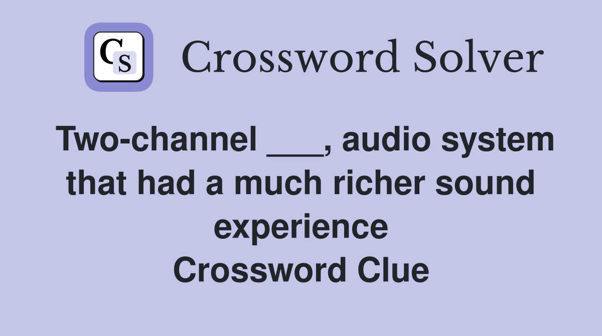 Two-channel ___, audio system that had a much richer sound experience Crossword Clue