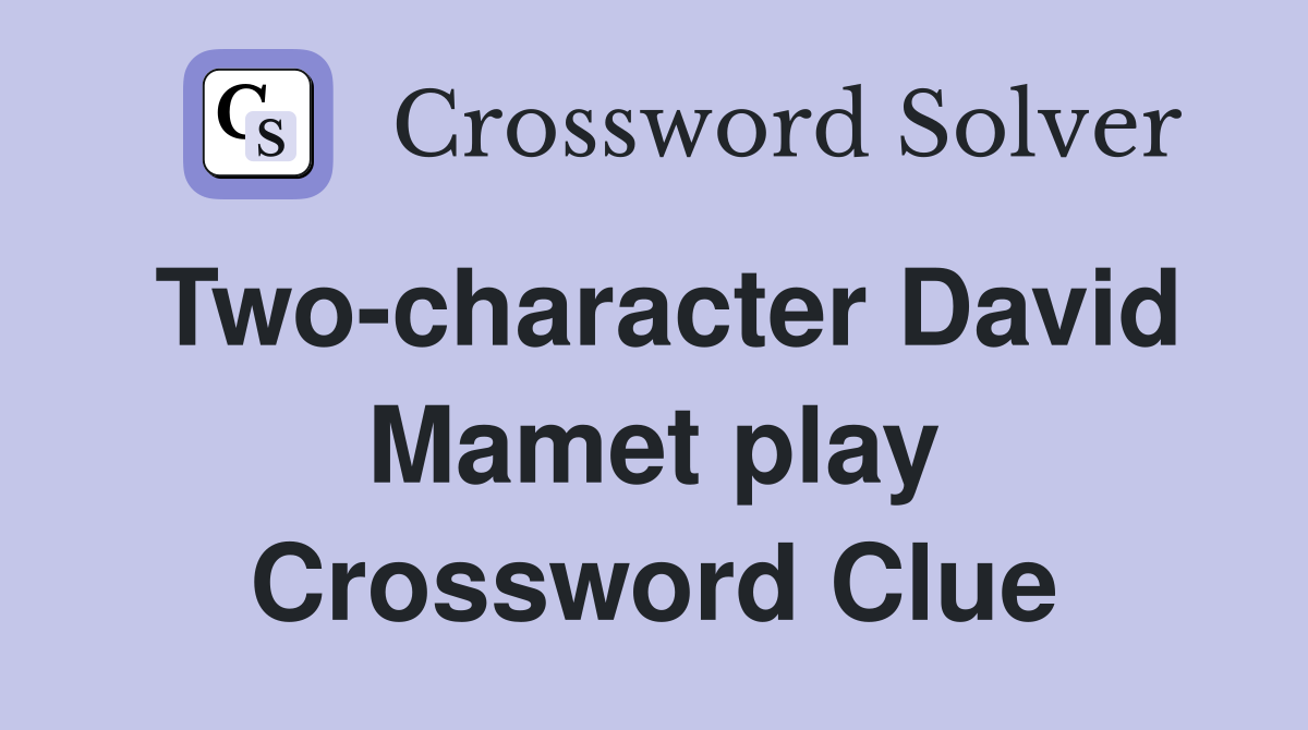 Two-character David Mamet play Crossword Clue
