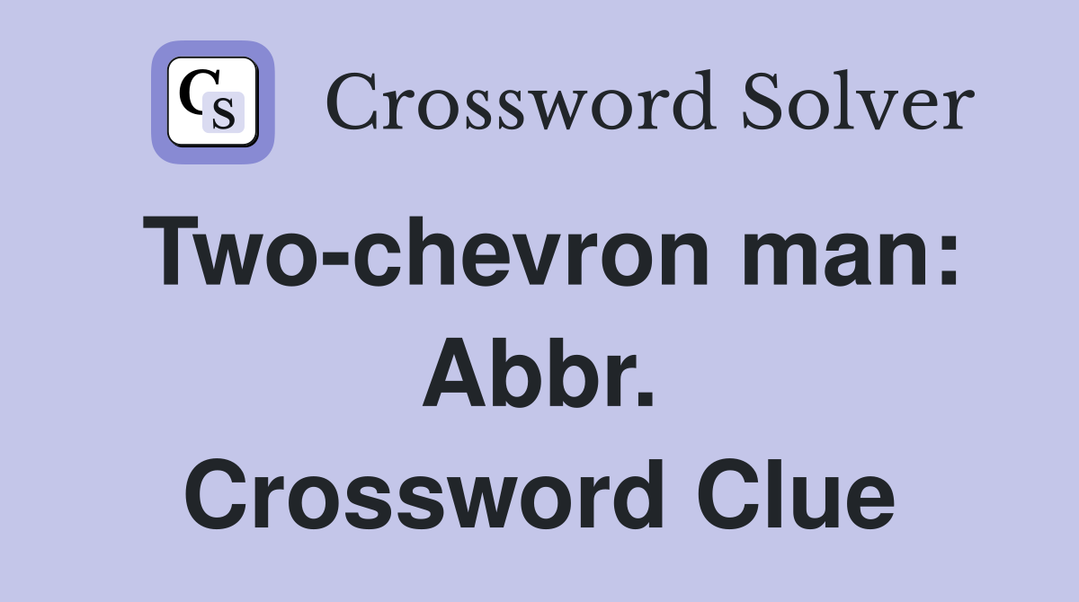 Two-chevron man: Abbr. Crossword Clue
