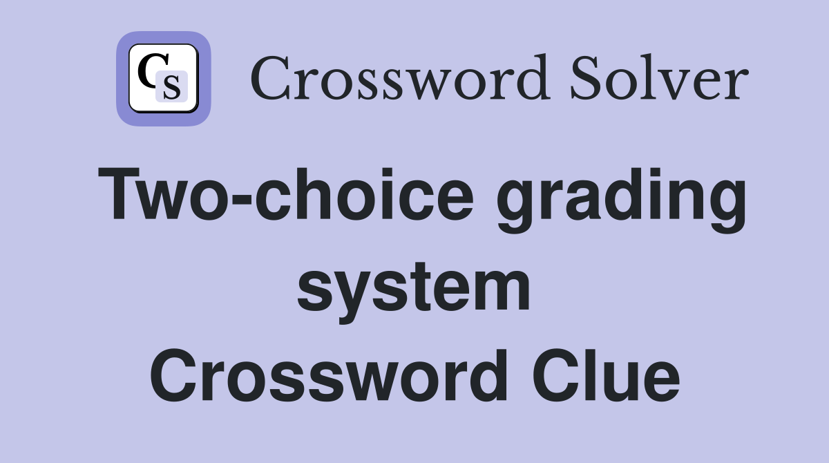 Two-choice grading system Crossword Clue