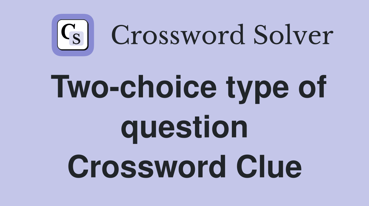 Two-choice type of question Crossword Clue