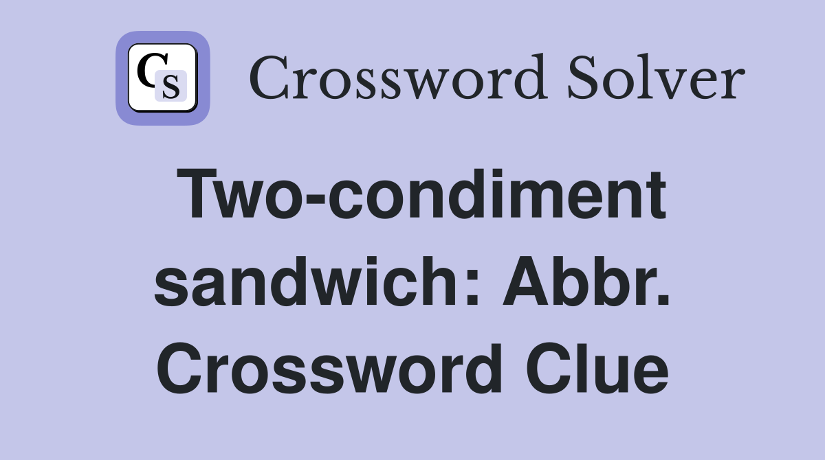 Two-condiment sandwich: Abbr. Crossword Clue
