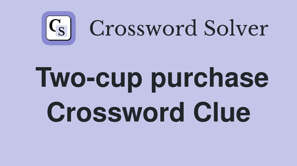 Two-cup purchase Crossword Clue