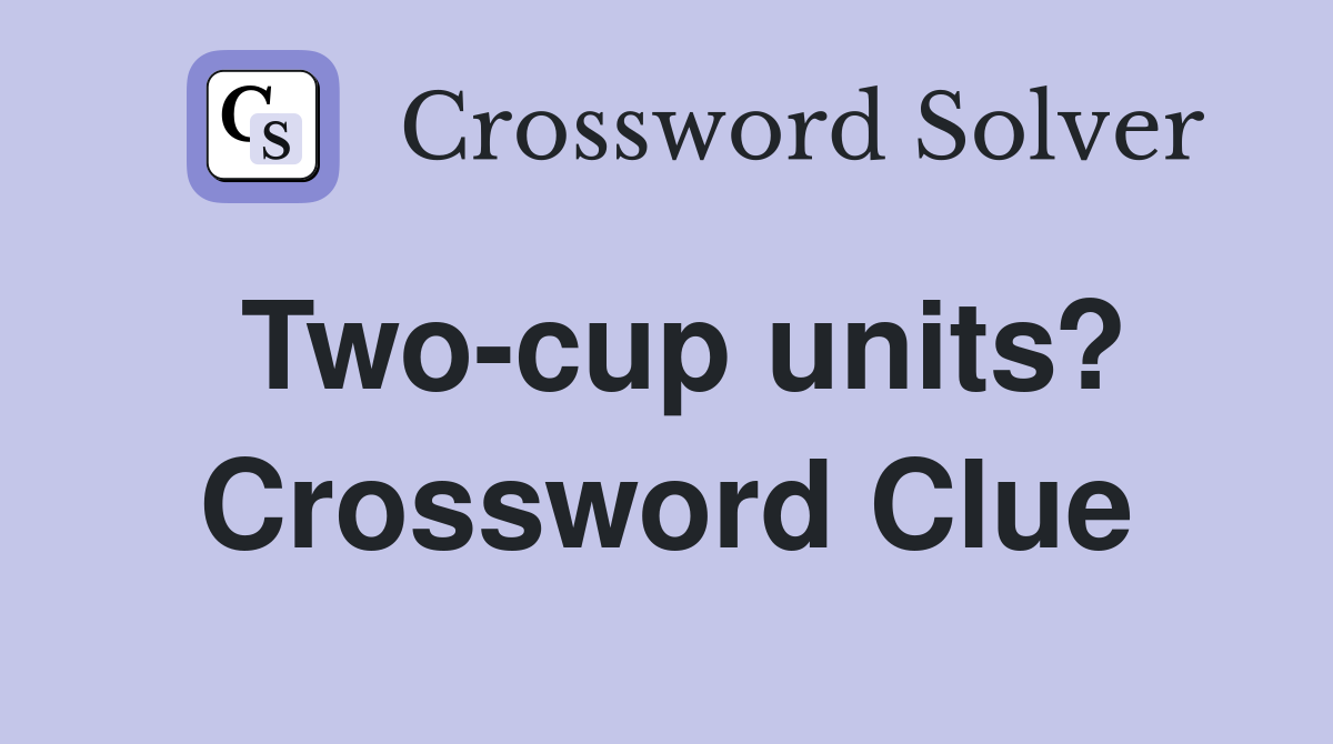 Two-cup units? Crossword Clue