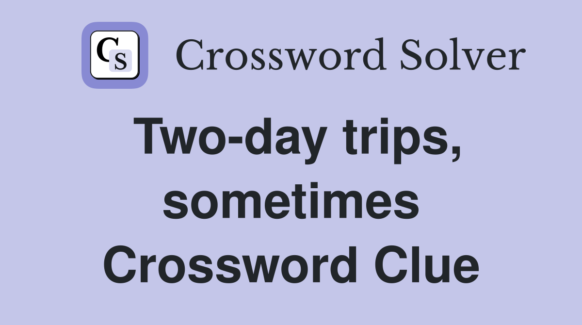 Two-day trips, sometimes Crossword Clue