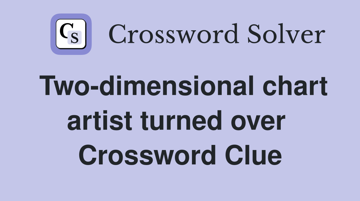 Two-dimensional chart artist turned over  Crossword Clue