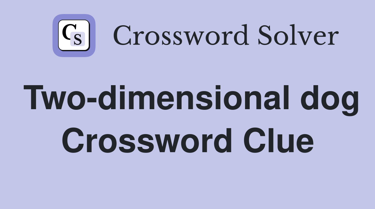 Two-dimensional dog Crossword Clue