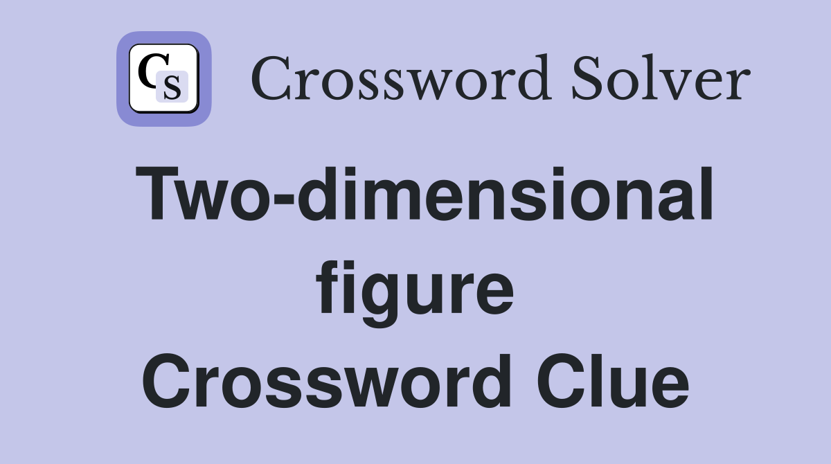 Two-dimensional figure Crossword Clue