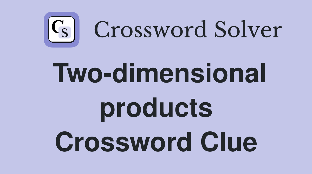 Two-dimensional products Crossword Clue
