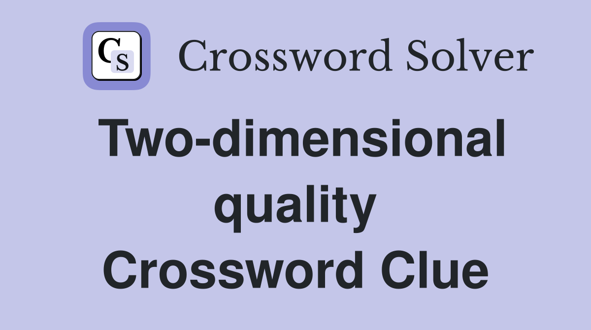 Two-dimensional quality Crossword Clue